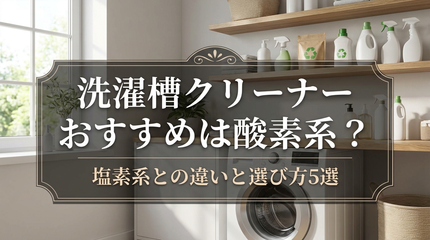 洗濯槽クリーナー おすすめは酸素系?塩素系との違いと選び方5選