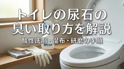 トイレの尿石が臭い時の取り方を解説｜酸性洗剤・湿布・研磨の手順